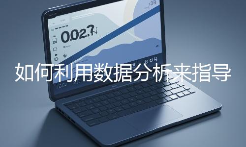 如何利用數(shù)據(jù)分析來指導(dǎo)網(wǎng)站優(yōu)化？